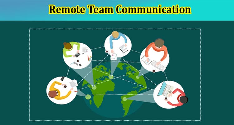 Remote Team Communication: Best Practices for Success