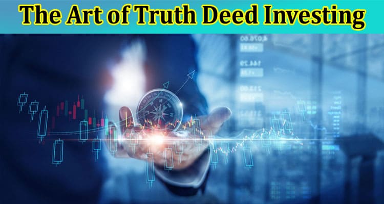 The Art of Truth Deed Investing: Unveiling Opportunities for Trustworthy Investment