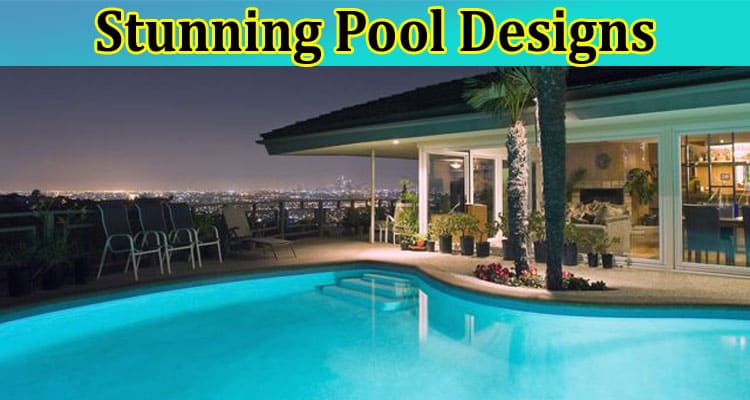 Transforming Backyards Stunning Pool Designs