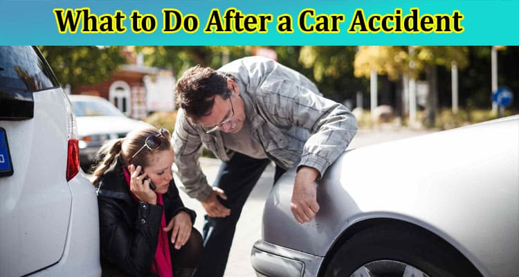 Complete Information What to Do After a Car Accident