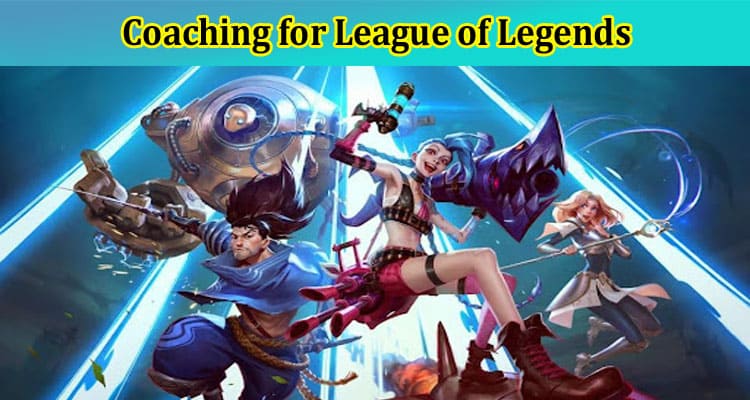 Consider These 8 Prerequisites Before Getting Coaching for League of Legends 