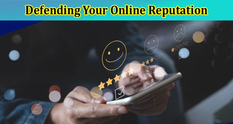 How to Defending Your Online Reputation