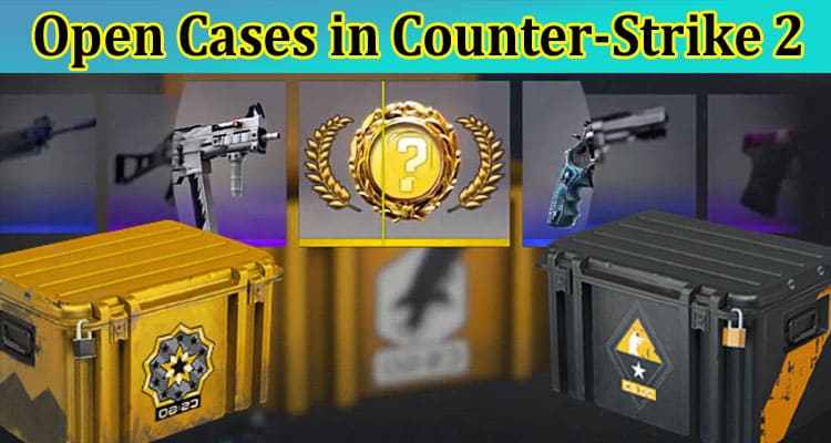 How to Open Cases in Counter-Strike 2?
