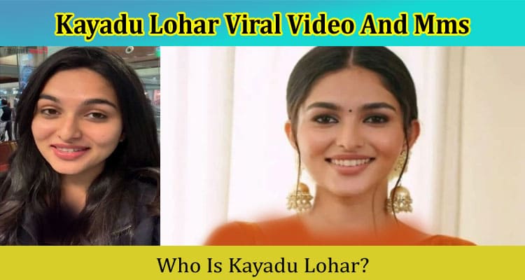 {Video Link} Kayadu Lohar Viral Video And Mms: Is It On Tiktok, Instagram, Youtube, Telegram, Twitter