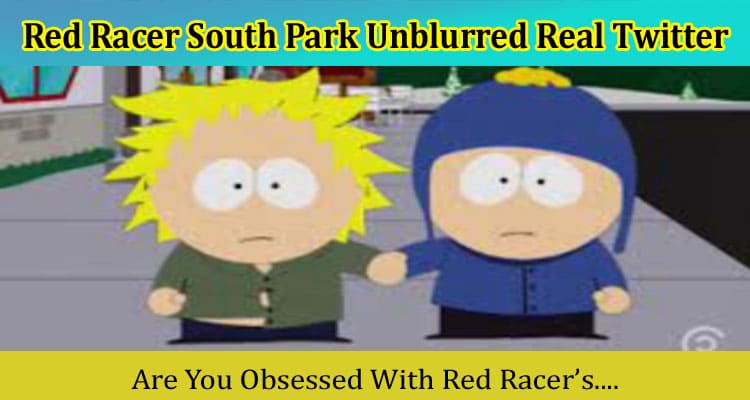 {Video Link} Red Racer South Park Unblurred Real Twitter: Footage Details Here!