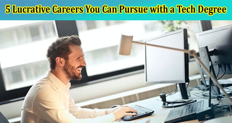 5 Lucrative Careers You Can Pursue with a Tech Degree