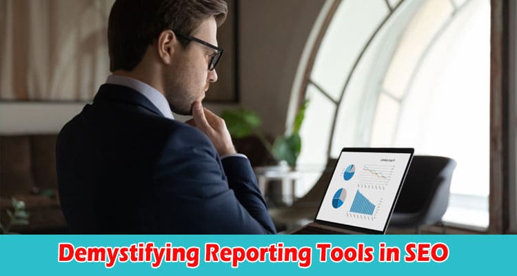 Complete Information Demystifying Reporting Tools in SEO