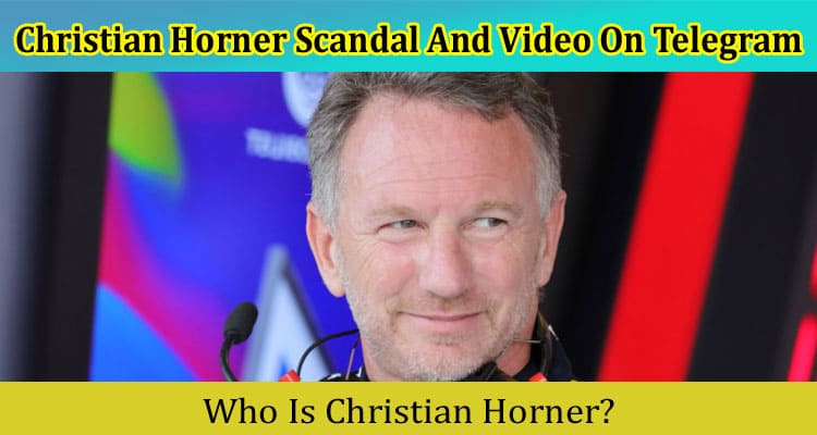{Video Link} Christian Horner Scandal And Video On Telegram: Check Information On Investigation, And Wife