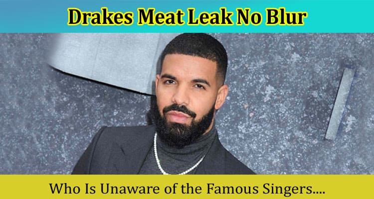 Latest News Drakes Meat Leak No Blur