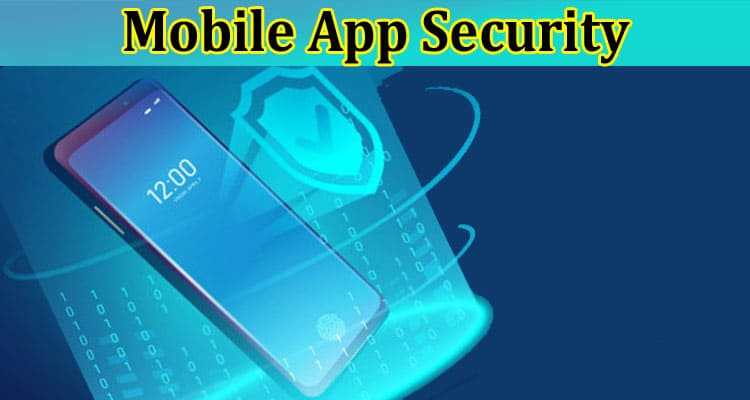Mobile App Security What You Need to Know Before Downloading