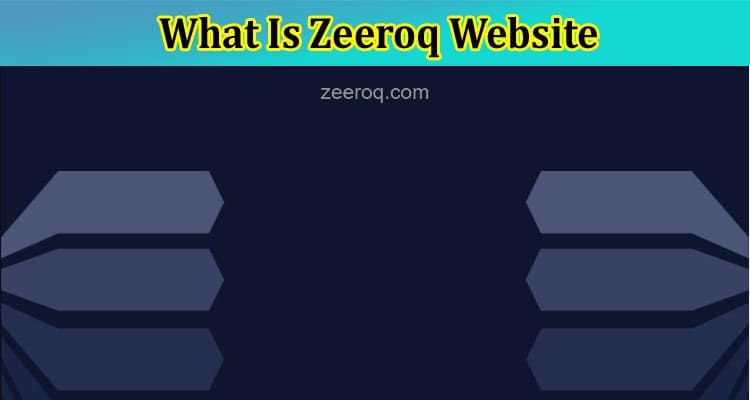 Complete Information What Is Zeeroq Website