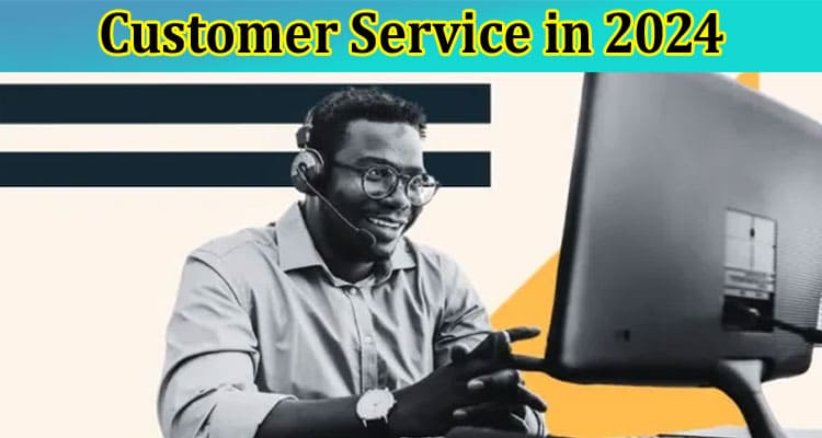 Customer Service in 2024 Types, Stats, and Key Skills for Success
