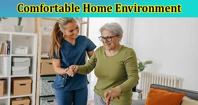 How to Creating a Safe and Comfortable Home Environment for Aging Loved Ones