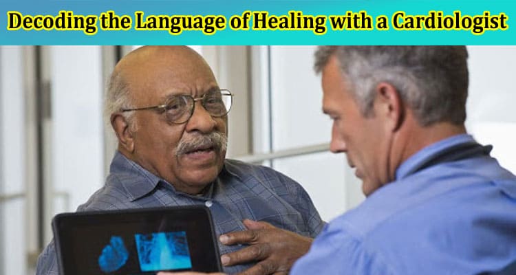How to Decoding the Language of Healing with a Cardiologist