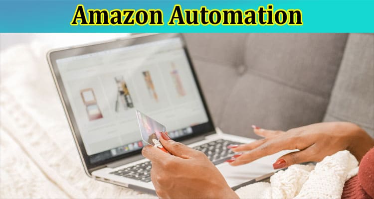 What Is Amazon Automation and Why Do You Need It