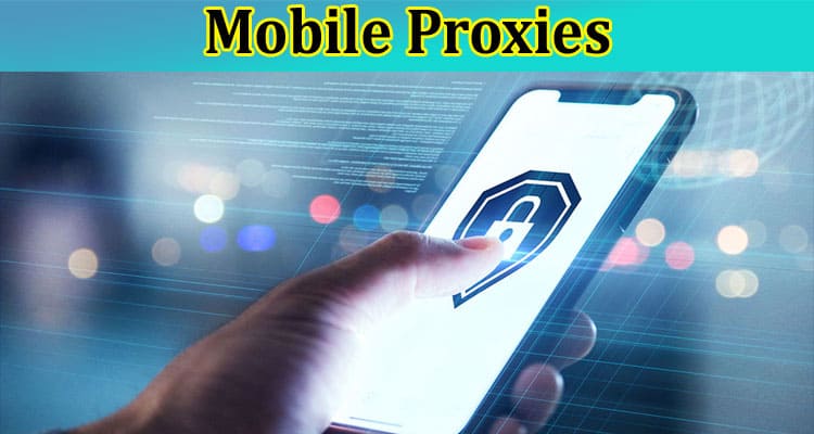 Maximising Mobile Security: A Guide to Mobile Proxies