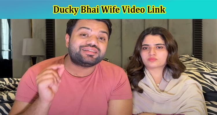 Complete Info Ducky Bhai Wife Video Link