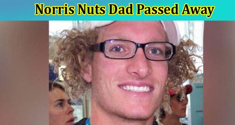 Norris Nuts Dad Passed Away