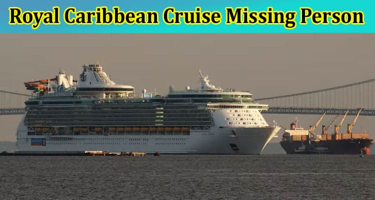 Latest News Royal Caribbean Cruise Missing Person