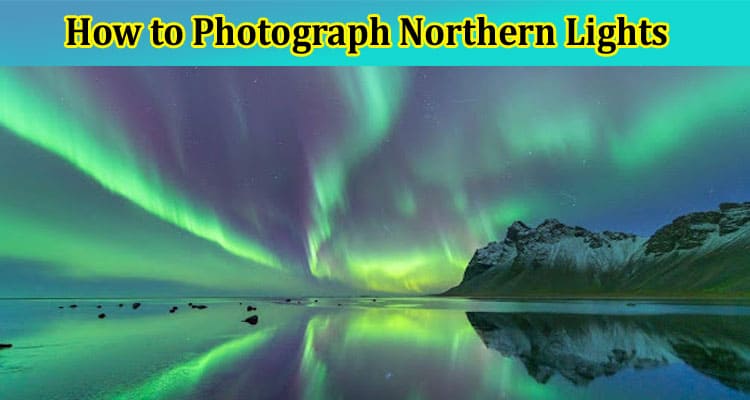Latest News How to Photograph Northern Lights