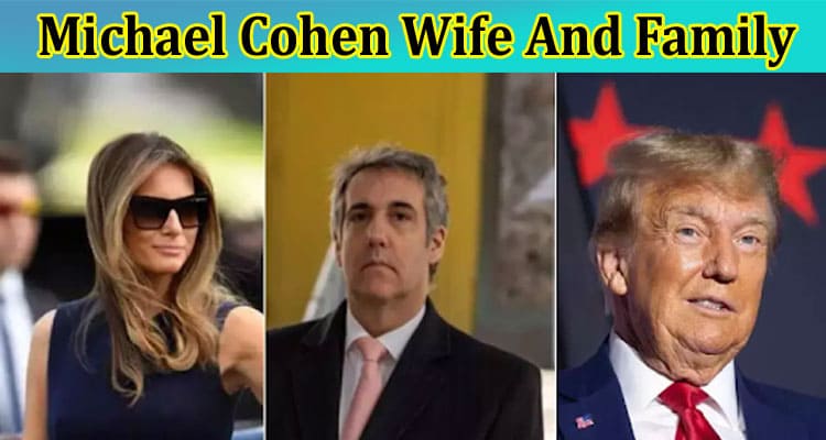 Latest News Michael Cohen Wife And Family