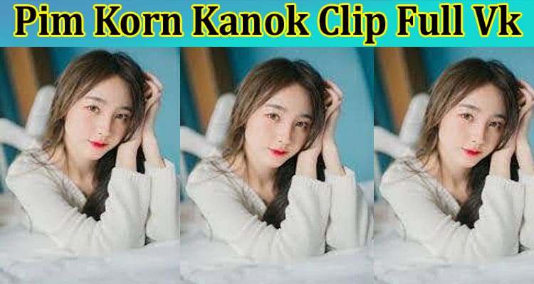 Latest News Pim Korn Kanok Clip Full Vk